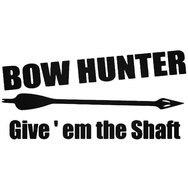Bow Hunter Give Em The Shaft Decal Sticker