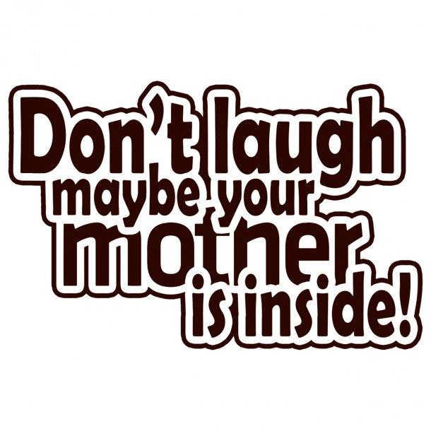 Dont Laugh Maybe Your Mother Is Inside Decal Sticker