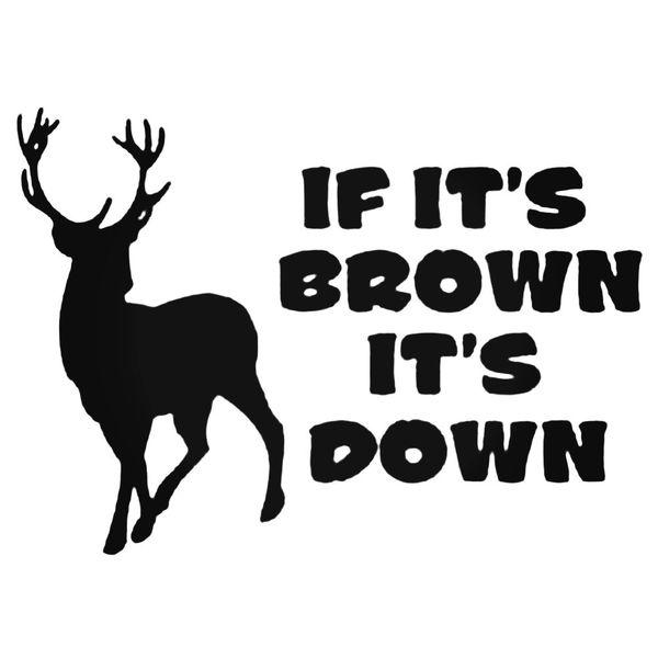 If Its Brown Its Down Decal Sticker