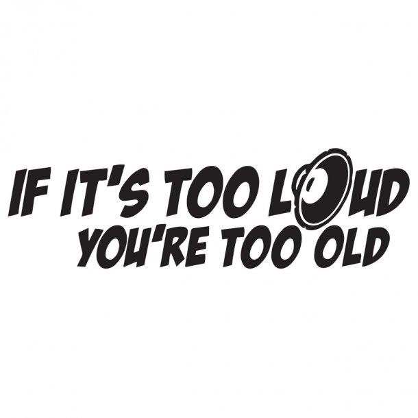 If Its Too Loud Youre Too Old Decal Sticker