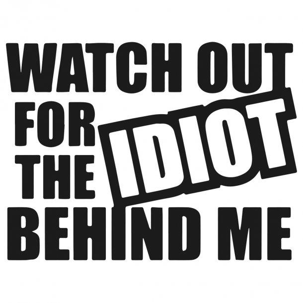 Watch Out For The Idiot Behind Me Decal Sticker